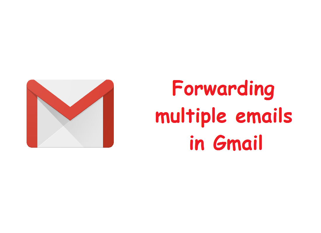 Forwarding multiple emails in Gmail